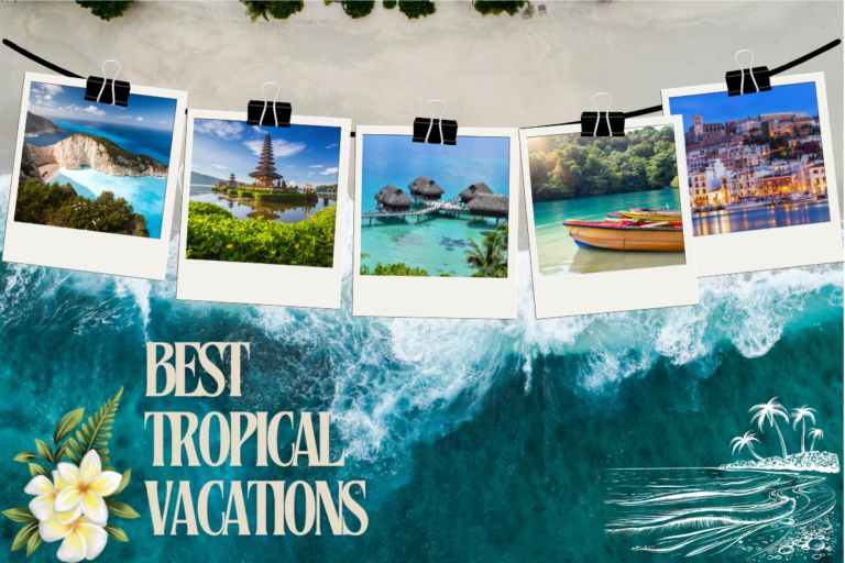 30 Best Tropical Vacations: Get Ready For a Journey To Paradise