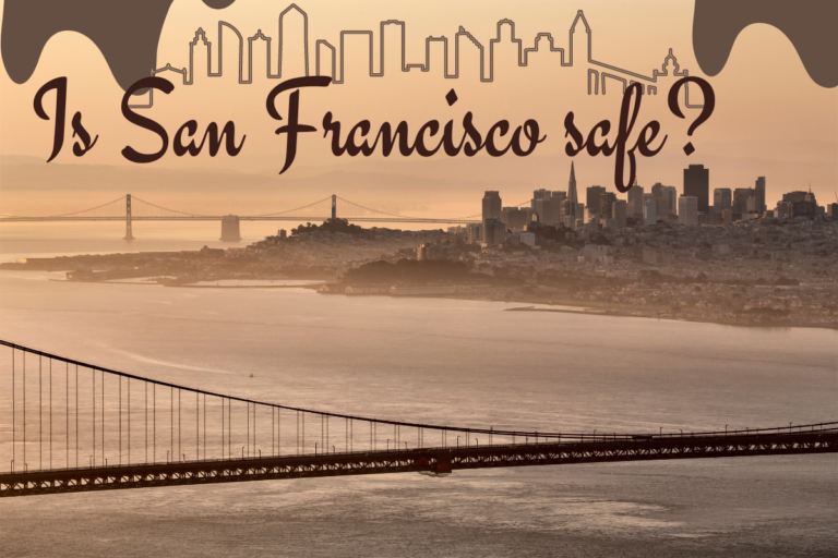 Is San Francisco Safe For Travel? Tips For Safe Travel